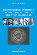 Existencialismo en torno a la ciencia en la literatura argentina del Siglo XX