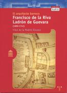 El arquitecto barroco Francisco de la Riva Ladr�n de Guevara, 1686-1741