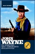 John Wayne : 

el vaquero que conquist� Hollywood, 1