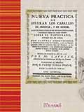 Nueva pr�ctica de herrar los caballos de montar, y de coche, a fin de precaverlos de muchas desgracias, y hacerlos 

firmes en todo tiempo sobre el empedrado, ...