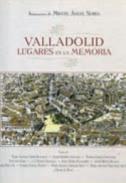 Valladolid, lugares en la memoria
