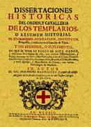 Dissertaciones historicas del orden, y cavalleria de los templarios, o resumen historial de sus principios, fundacion, 

instituto, progressos, y extencion en el Concilio de ...