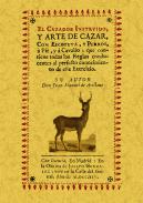 El cazador instruido, y arte de cazar con escopeta, y perros, � pie, y � cavallo ...