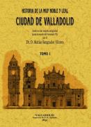 Historia de la muy noble y leal ciudad de Valladolid, desde su mas remota antig�edad hasta la muerte de Fernando VII