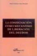 La consignaci�n como mecanismo de liberaci�n del deudor
