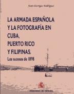 La Armada espa�ola y la fotograf�a en Cuba, Puerto Rico y Filipinas