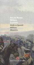 Gu�a de museos militares espa�oles = Guide to Spanish military museums