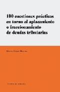 100 cuestiones pr�cticas en torno al aplazamiento o fraccionamiento de deudas tributarias