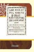 Las obras del obispo D. Fray Bartolom� de las Casas o Casaus, obispo que fue de la viudad Real de Chiapa en las Indias, de la Orden de Santo Domingo