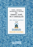 Tratado de los usos, abusos, propiedades y virtudes del tabaco, caf�, t� y chocolate