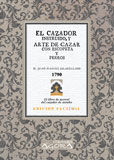 El cazador instruido, y arte de cazar con escopeta y perros, � pie, y � caballo ...