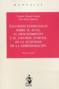 Lecciones elementales sobre el acto, el procedimiento y el control judicial de la actividad de la administraci�n
