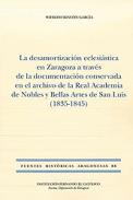 La desamortizaci�n eclesi�stica en Zaragoza a trav�s de la documentaci�n conservada en el archivo de la Real Academia de Nobles y Bellas Artes de San Luis (1835-1845)