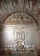 La Tomba degli Stucchi Figurati al IV miglio della via Latina