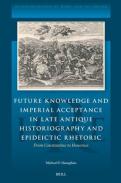 Future Knowledge and Imperial Acceptance in Late Antique Historiography and Epideictic Rhetoric