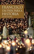 Francisco, um papa para a hist�ria