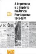 A Imprensa e o Imp�rio na �frica Portuguesa (1842-1974)