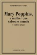 Mary Poppins, a Mulher que Salvou o Mundo e Outras Pe�as