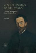 Alguns homens de meu tempo e outras mem�rias de Jaime Batalha Reis