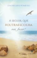 A seguir, que #outraescolha Vai Fazer?