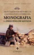 Apontamentos hist�ricos e geneal�gicos para uma monografia da Freguesia de Santana