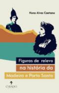 Figuras de relevo na hist�ria da Madeira e do Porto Santo