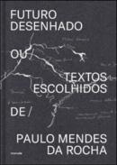 Futuro desenhado ou textos escolhidos de Paulo Mendes da Rocha