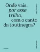 Onde vais, por esse trilho, com o canto da Ttoutinegra?
