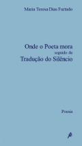 Onde o Poeta Mora ; Seguido de Tradu��o do Sil�ncio