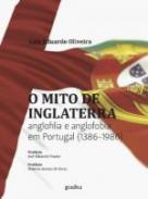 O Mito de Inglaterra Anglofilia e Anglofobia em Portugal (1386-1986)
