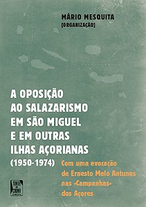 A oposi��o ao salazarismo em S�o Miguel e em outras Ilhas A�orianas (1950-1974)
