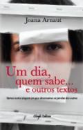 Um dia, quem sabe... e outros textos