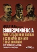 Correspond�ncia entre Joaquim de Ara�jo e os Irm�os Ernesto e Jos� do Canto