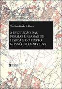 A Evolu��o das Formas Urbanas de Lisboa e do Porto nos S�culos XIX e XX