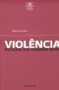 Viol�ncia Fetiche do Homem Bom