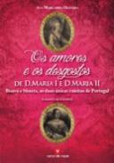 Os Amores e os Desgostos de D. Maria I e D. Maria II Bisav� e bisneta, as duas �nicas rainhas de Portugal