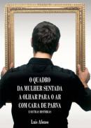 O Quadro da Mulher Sentada a Olhar para o Ar com Cara de Parva e Outras Hist�rias