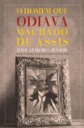 O homem que odiava Machado de Assis