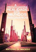 A Provocadora Realidade dos Mundos Imagin�rios