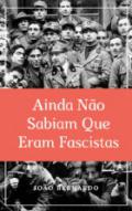 Ainda n�o sabiam que eram fascistas